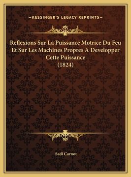 portada Reflexions Sur La Puissance Motrice Du Feu Et Sur Les Machines Propres A Developper Cette Puissance (1824) (en Francés)