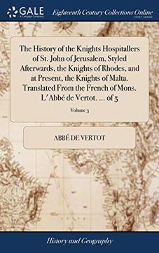 portada The History of the Knights Hospitallers of st. John of Jerusalem, Styled Afterwards, the Knights of Rhodes, and at Present, the Knights of Malta. Of Mons. L'abbé de Vertot. Of 5; Volume 3 (in English)