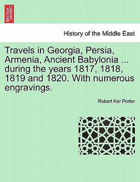 portada travels in georgia, persia, armenia, ancient babylonia ... during the years 1817, 1818, 1819 and 1820. with numerous engravings. (en Inglés)