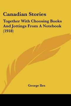 portada canadian stories: together with choosing books and jottings from a not (1918) (in English)