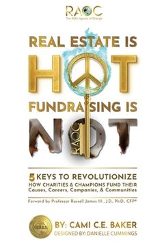 portada Real Estate is Hot Fundraising is Not: 5 Keys to Revolutionize How Charities & Champions Fund Causes, Careers, Companies & Communities (en Inglés)