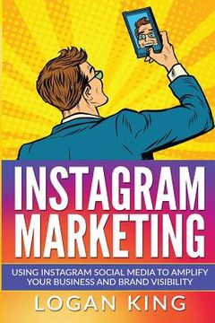 portada Instagram Marketing: Using Instagram Social Media To Amplify Your Business And Brand Visibility (en Inglés)