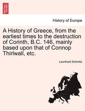 portada a history of greece, from the earliest times to the destruction of corinth, b.c. 146, mainly based upon that of connop thirlwall, etc. (en Inglés)
