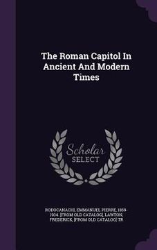 portada The Roman Capitol In Ancient And Modern Times (en Inglés)