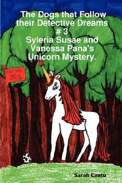 portada the dogs that follow their detective dreams # 3: syleria susae and vanessa pana's unicorn mystery