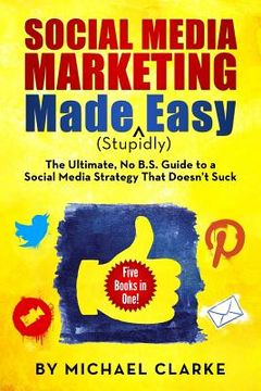portada Social Media Marketing Made (Stupidly) Easy: The Ultimate NO B.S. Guide to a Social Media Strategy That Doesn't Suck (en Inglés)