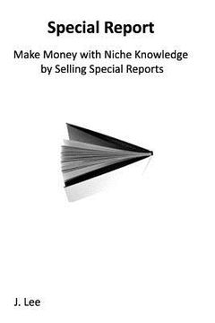 portada Make Money with Niche Knowledge by Selling Special Reports: Everybody knows something special, other people are willing to pay for.