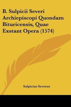 portada B. Sulpicii Severi Archiepiscopi Quondam Bituricensis, Quae Exstant Opera (1574) (en Latin)