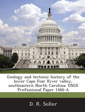 portada Geology and Tectonic History of the Lower Cape Fear River Valley, Southeastern North Carolina: Usgs Professional Paper 1466-A (en Inglés)
