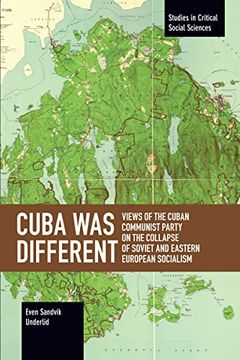 portada Cuba was Different: Views of the Cuban Communist Party on the Collapse of Soviet and Eastern European Socialism (Studies in Critical Social Science) (en Inglés)