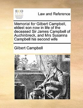 portada memorial for gilbert campbell, eldest son now in life of the deceased sir james campbell of auchinbreck, and mrs susanna campbell his second wife (in English)