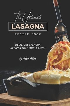 portada The Ultimate Lasagna Recipe Book: Delicious Lasagna Recipes That You'll Love!
