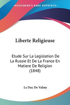 portada Liberte Religieuse: Etude Sur La Legislation De La Russie Et De La France En Matiere De Religion (1848) (in French)