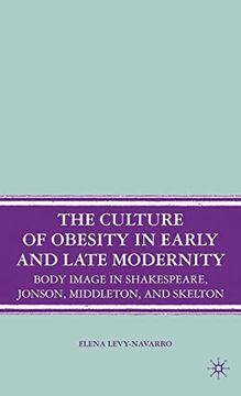 portada The Culture of Obesity in Early and Late Modernity: Body Image in Shakespeare, Jonson, Middleton, and Skelton 