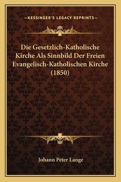 portada Die Gesetzlich-Katholische Kirche Als Sinnbild Der Freien Evangelisch-Katholischen Kirche (1850) (in German)