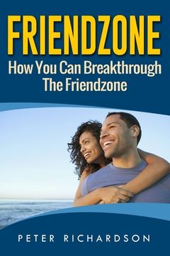 portada Friendzone: How You Can Break Through The Friendzone: How You Can Break Through The Friendzone (in English)