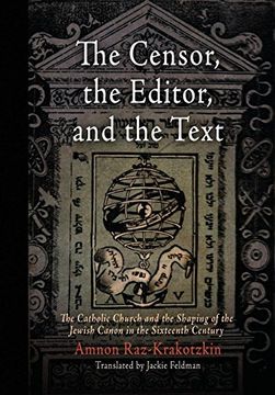 portada The Censor, the Editor, and the Text: The Catholic Church and the Shaping of the Jewish Canon in the Sixteenth Century (Jewish Culture and Contexts) (en Inglés)