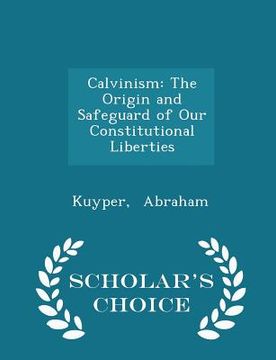 portada Calvinism: The Origin and Safeguard of Our Constitutional Liberties - Scholar's Choice Edition