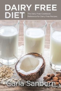 portada Dairy Free Diet: The Dairy Free Cookbook Reference for Dairy Free Recipes (en Inglés)