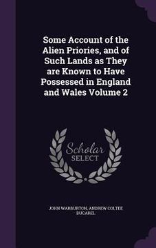 portada Some Account of the Alien Priories, and of Such Lands as They are Known to Have Possessed in England and Wales Volume 2 (en Inglés)