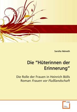 portada Die "Hüterinnen der Erinnerung": Die Rolle der Frauen in Heinrich Bölls Roman Frauen vor Flußlandschaft