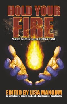 portada Hold Your Fire: Stories Celebrating the Creative Spark (en Inglés)
