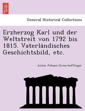 portada Erzherzog Karl und der Weltstreit von 1792 bis 1815. Vaterländisches Geschichtsbild, etc. (in German)