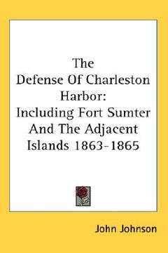 portada the defense of charleston harbor: including fort sumter and the adjacent islands 1863-1865 (in English)