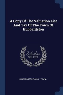 portada A Copy Of The Valuation List And Tax Of The Town Of Hubbardston (en Inglés)