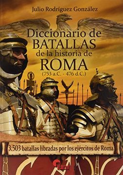portada Diccionario de Batallas de la Historia de Roma (753 A. C. - 476 D. C. ): 3. 503 Batallas Libradas por los Ejércitos de Roma