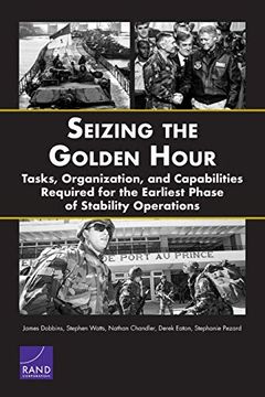 portada Seizing the Golden Hour: Tasks, Organization, and Capabilities Required for the Earliest Phase of Stability Operations (en Inglés)