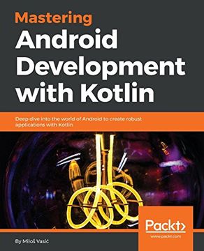 portada Mastering Android Development With Kotlin: Deep Dive Into the World of Android to Create Robust Applications With Kotlin 