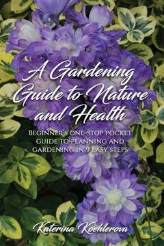 portada A Gardening Guide to Nature and Health: Beginner's one-stop pocket guide to planning and gardening in 9 easy steps (en Inglés)
