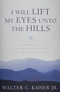 portada I Will Lift My Eyes Unto the Hills: Learning from the Great Prayers of the Old Testament