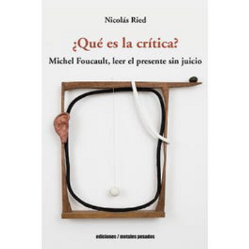 portada ¿Qué es la crítica? Michel Foucault, leer el presente sin juicio (in Spanish)