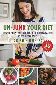 portada Un-Junk Your Diet: How to Shop, Cook, and Eat to Fight Inflammation and Feel Better Forever