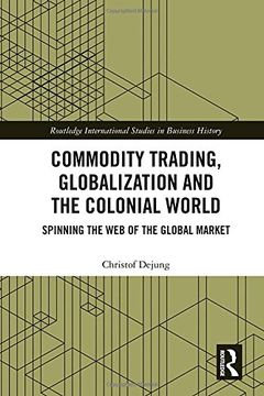 portada Commodity Trading, Globalization and the Colonial World: Spinning the Web of the Global Market (in English)