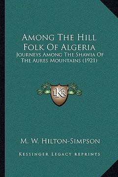 portada among the hill folk of algeria: journeys among the shawia of the aures mountains (1921) (in English)