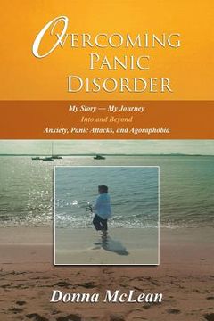 portada Overcoming Panic Disorder: My Story-My Journey Into and Beyond Anxiety, Panic Attacks, and Agoraphobia (en Inglés)