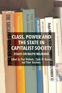 portada Class, Power and the State in Capitalist Society: Essays on Ralph Miliband (in English)