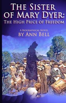 portada The Sister of Mary Dyer: The High Price of Freedom: A Biographical Novel (en Inglés)