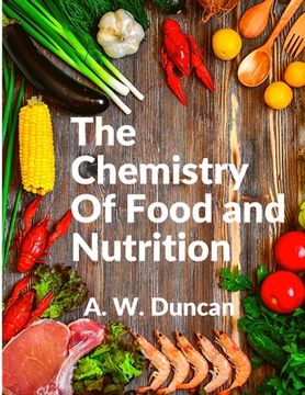 portada The Chemistry Of Food and Nutrition: A Broad View of How We Eat and All of Our Bad Habbits (en Inglés)