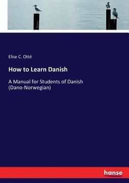 portada How to Learn Danish: A Manual for Students of Danish (Dano-Norwegian) (en Inglés)