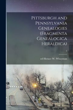 portada Pittsburgh and Pennsylvania Genealogies (Fragmenta Genealogica Heraldica); 1 (in English)