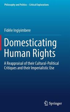 portada Domesticating Human Rights: A Reappraisal of Their Cultural-Political Critiques and Their Imperialistic Use (in English)