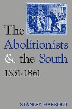 portada the abolitionists and the south, 1831-1861