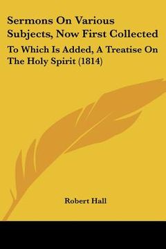 portada sermons on various subjects, now first collected: to which is added, a treatise on the holy spirit (1814) (en Inglés)