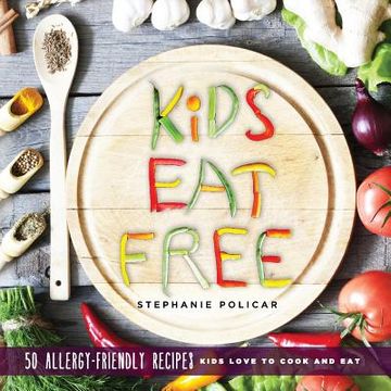 portada Kids Eat Free: 50 Allergy Friendly Recipes Kids Love to Cook and Eat (en Inglés)