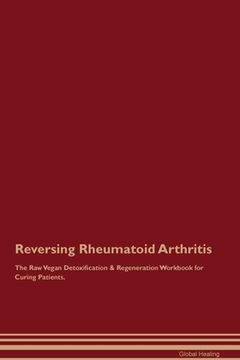 portada Reversing Rheumatoid Arthritis The Raw Vegan Detoxification & Regeneration Workbook for Curing Patients. (en Inglés)