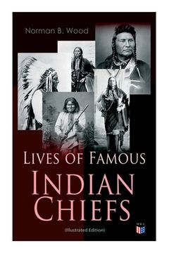 portada Lives of Famous Indian Chiefs (Illustrated Edition): From Cofachiqui, the Indian Princess and Powhatan - To Chief Joseph and Geronimo (en Inglés)